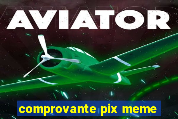 comprovante pix meme