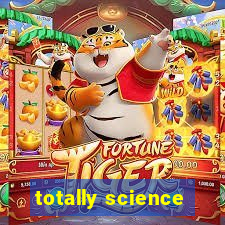 totally science