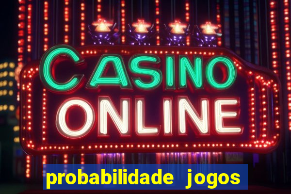 probabilidade jogos de hoje