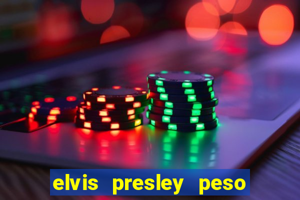 elvis presley peso e altura