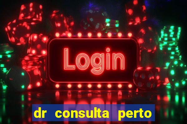 dr consulta perto de mim