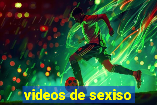 videos de sexiso