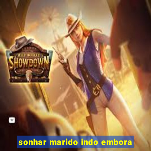 sonhar marido indo embora