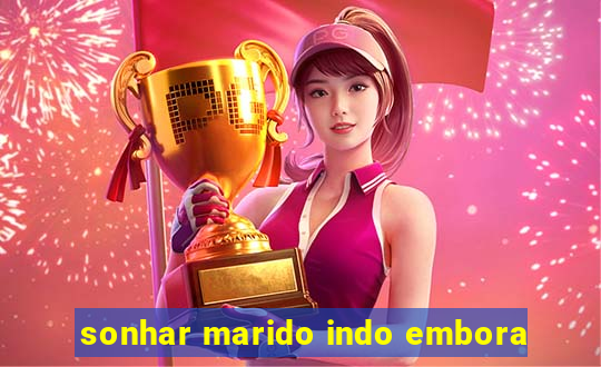 sonhar marido indo embora