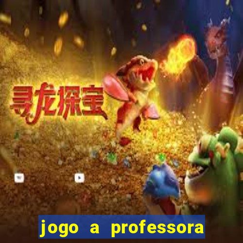 jogo a professora escola legal