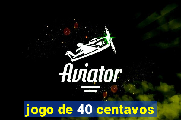 jogo de 40 centavos