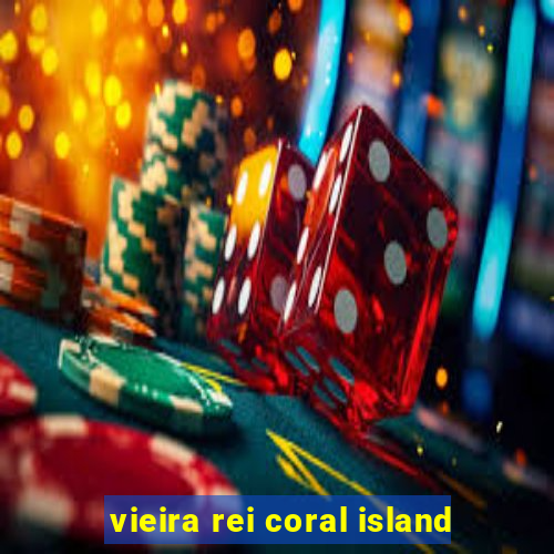 vieira rei coral island