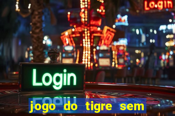 jogo do tigre sem deposito minimo