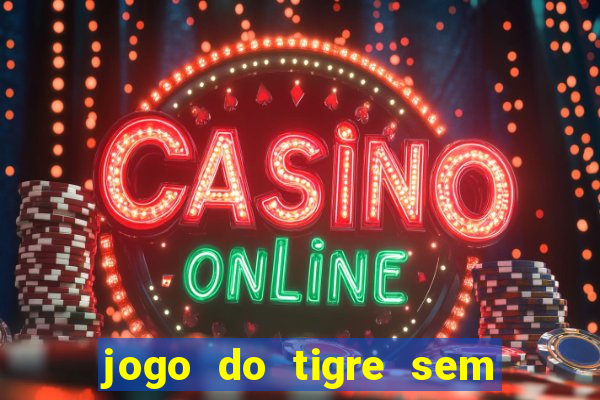 jogo do tigre sem deposito minimo