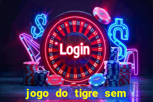 jogo do tigre sem deposito minimo