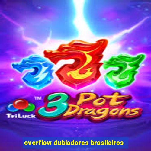 overflow dubladores brasileiros