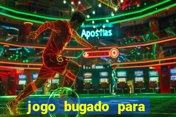 jogo bugado para ganhar dinheiro