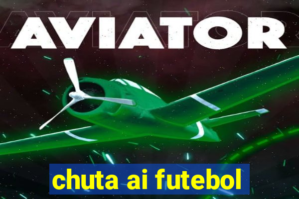 chuta ai futebol