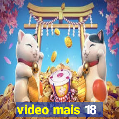 video mais 18