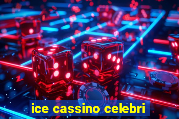 ice cassino celebri