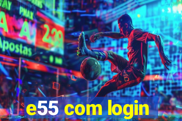 e55 com login