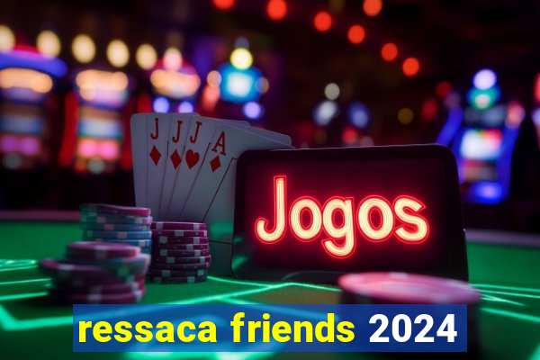 ressaca friends 2024