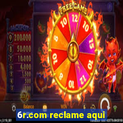 6r.com reclame aqui