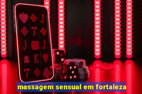 massagem sensual em fortaleza