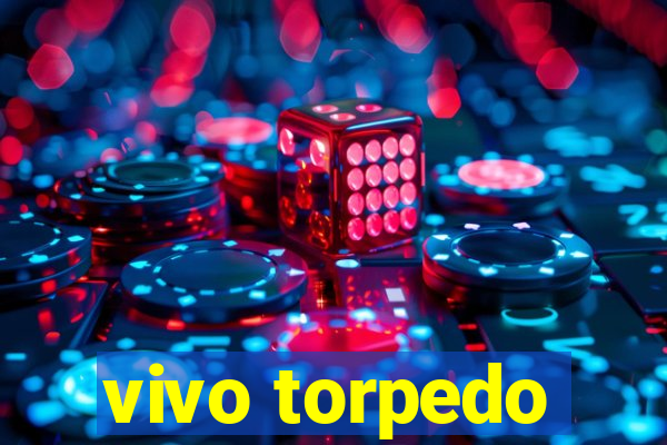 vivo torpedo