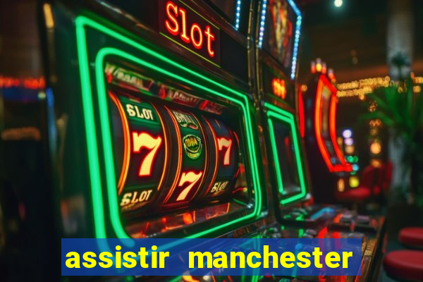 assistir manchester united multicanais