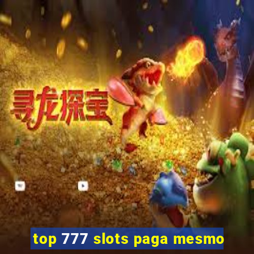 top 777 slots paga mesmo