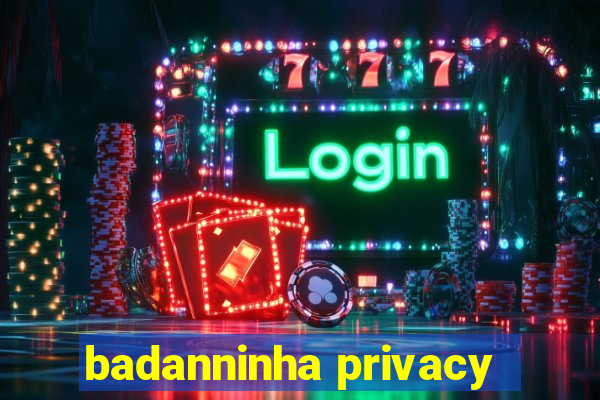 badanninha privacy