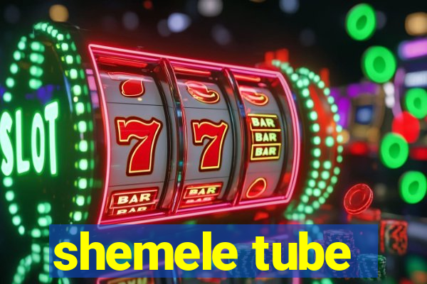 shemele tube