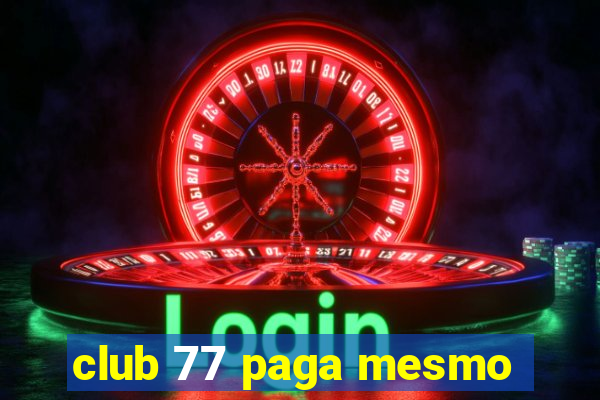 club 77 paga mesmo