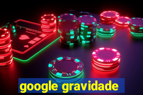 google gravidade