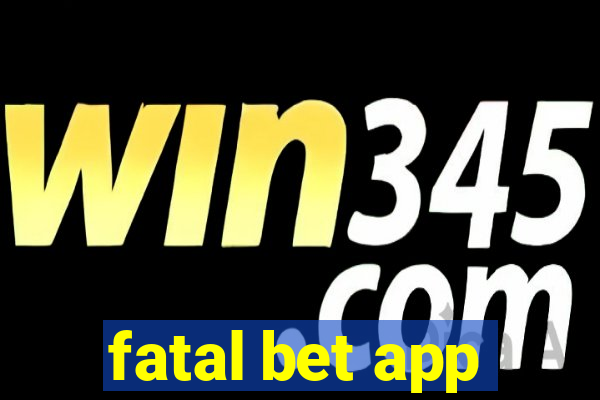 fatal bet app