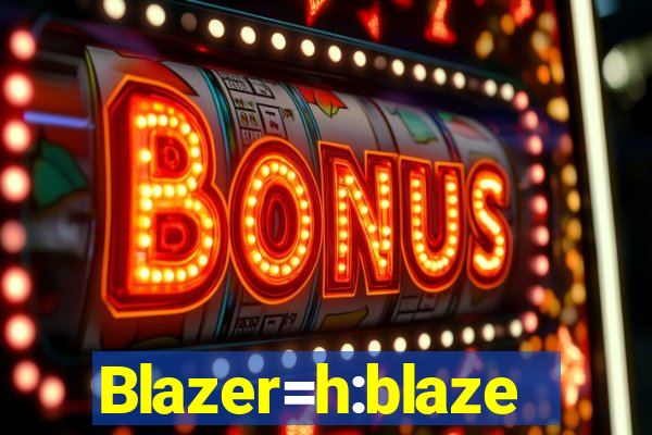 Blazer=h:blaze