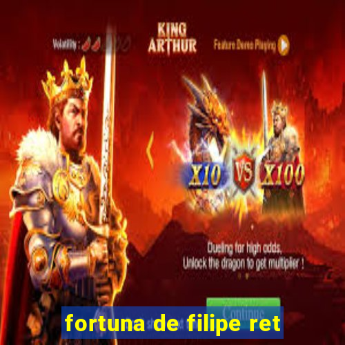 fortuna de filipe ret