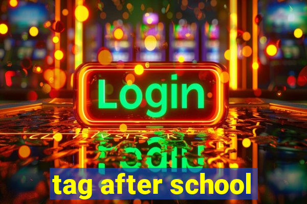 tag after school