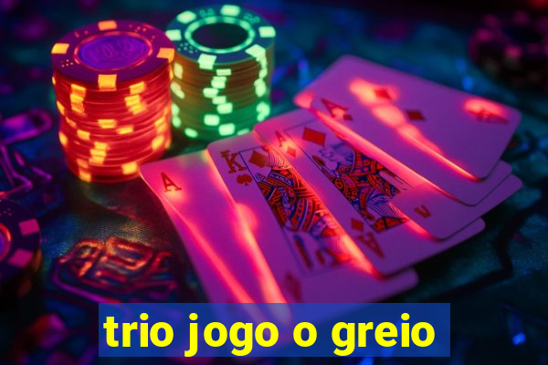 trio jogo o greio