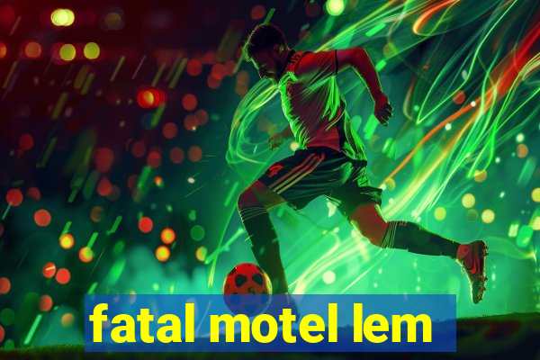 fatal motel lem