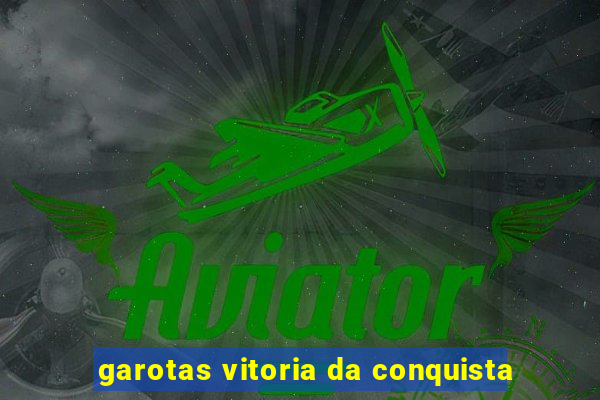 garotas vitoria da conquista