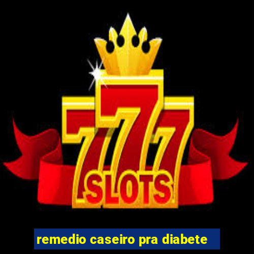 remedio caseiro pra diabete