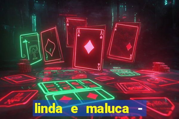 linda e maluca - orochi letra