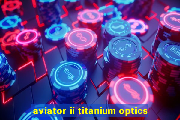 aviator ii titanium optics