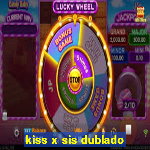 kiss x sis dublado