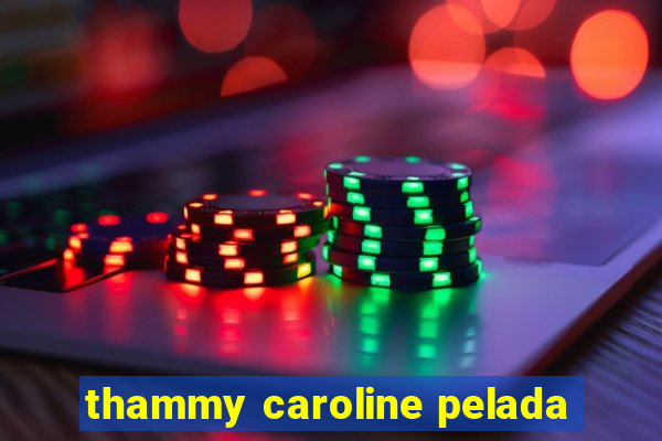 thammy caroline pelada