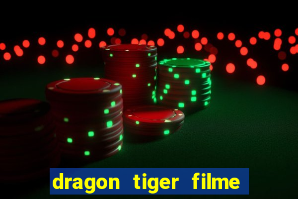 dragon tiger filme completo dublado online