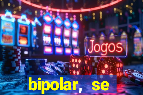 bipolar, se arrepende do que faz