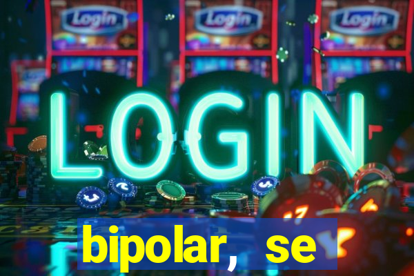 bipolar, se arrepende do que faz