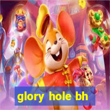 glory hole bh