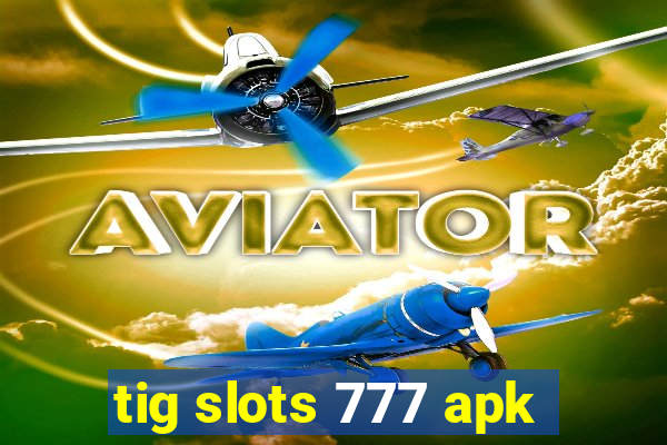 tig slots 777 apk