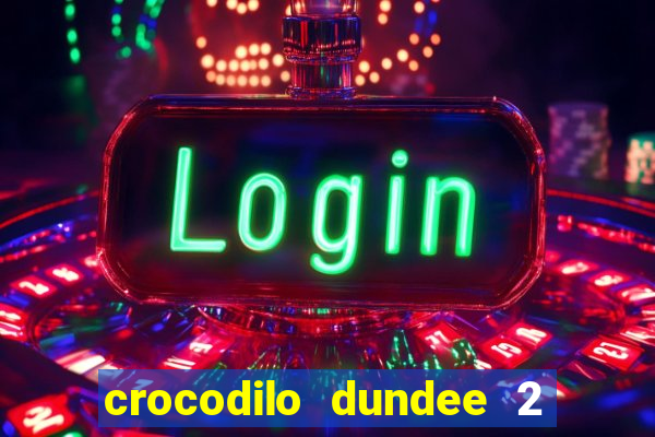 crocodilo dundee 2 filme completo dublado