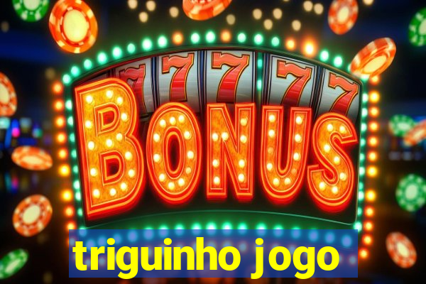 triguinho jogo