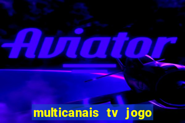 multicanais tv jogo ao vivo